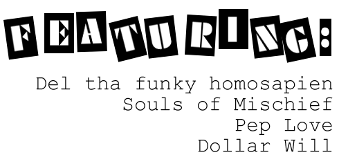 Featuring. . .DEL tha funky homosapien. . .Souls of Mischief. . .Pep Love. . .Dollar Will